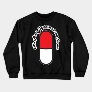 No Anti Depressants can fix me Crewneck Sweatshirt